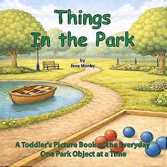 Things in the park - a toddler's picture book of the everyday one park object at a time