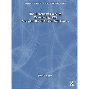 The Christians Guide to Overcoming OCD Step by Step Tips and Evidence Based Practices