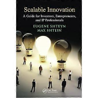 Scalable Innovation A Guide for Inventors Entrepreneurs and IP Professionals