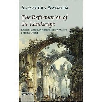 A Reforma da Paisagem: Religião, Identidade e Memória no Início da Modernidade - Alexandra Walsham - Capa Dura - Livro em Inglês - História
