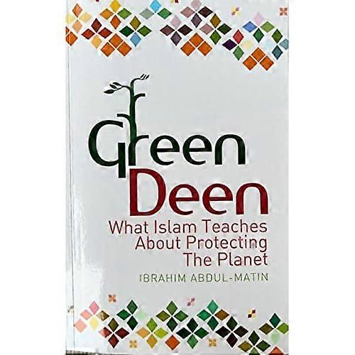Green Deen: What Islam Teaches About Protecting the Planet