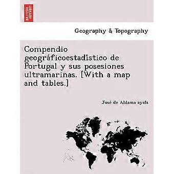 Compendio geogrficoestadstico de Portugal y sus posesiones ultramarinas With a map and tables