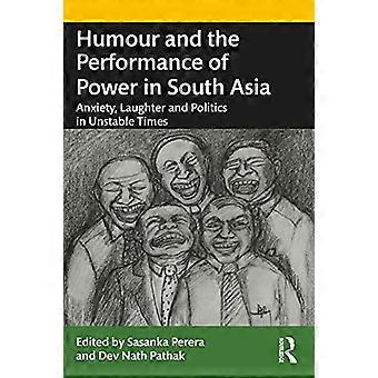 Humour and the Performance of Power in South Asia Anxiety Laughter and Politics in Unstable Times