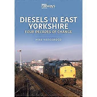 Dieselmotoren in East Yorkshire: Vier Jahrzehnte des Wandels (Britain's Railways Series)