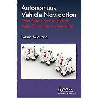 Autonomous Vehicle Navigation From Behavioral To Hybrid Multi-controller Archite - Lounis Adouane