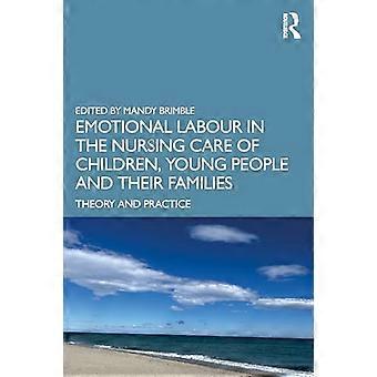 Emotional Labour in the Nursing Care of Children Young People and their Families Theory and Practice