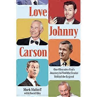 Love Johnny Carson : One Obsessive Fan's Journey to Find the Genius Behind the Legend