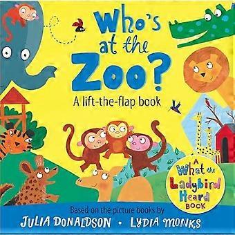 Who's At The Zoo A What The Ladybird Heard Lift-the-flap Book - Julia Donaldson