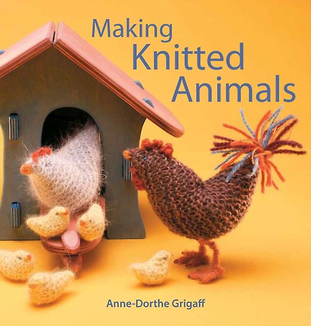 Making Knitted Animals by Anne-Dorthe Grigaff Paperback