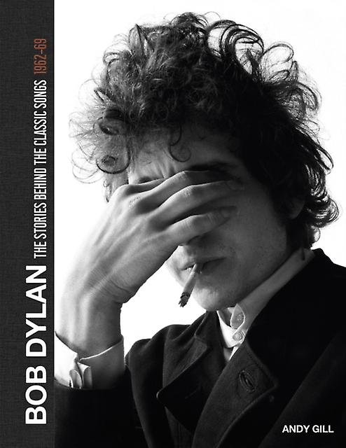 Bob Dylan The Stories Behind The Songs 196269 by Andy Gill Hardback Book