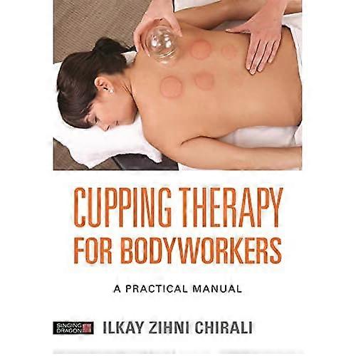 Cupping Therapy for Bodyworkers: A Practical Manual