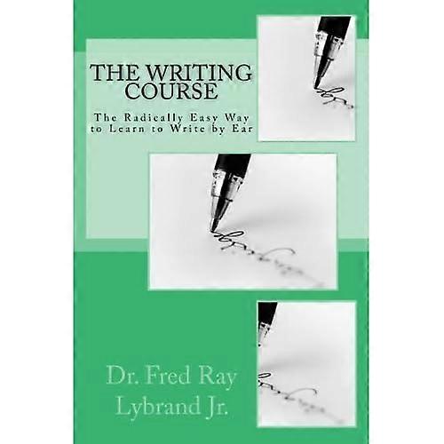 The Writing Course Book: The Radically Easy Way to Learn to Write by Ear