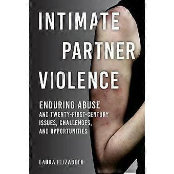 Intimate Partner Violence Enduring Abuse And Twenty-first-century Issues Chal - Laura Elizabeth