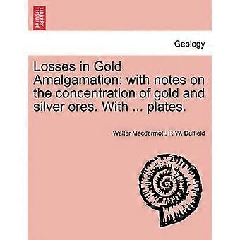Losses in Gold Amalgamation with notes on the concentration of gold and silver ores With  plates