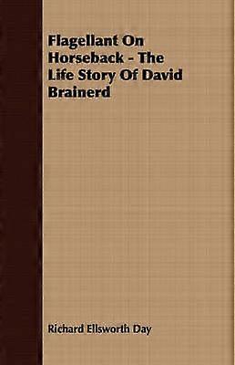 Flagellant On Horseback - The Life Story Of David Brainerd