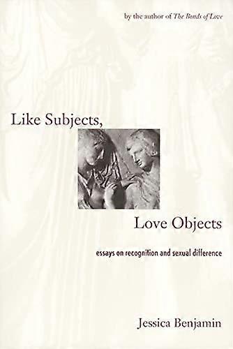 Like Subjects Love Objects: Essays on Recognition and Sexual Difference