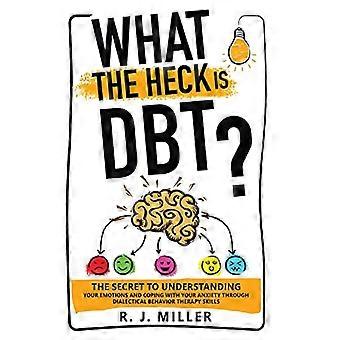 Was zum Teufel ist DBT?: Das Geheimnis, um Ihre Emotionen zu verstehen und mit Ihrer Angst durch dialektische Verhaltenstherapie umzugehen