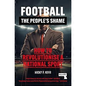 Fußball, die Schande des Volkes: Wie man einen Nationalsport revolutioniert