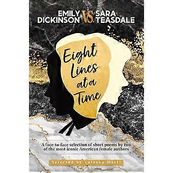 EMILY DICKINSON GEGEN SARA TEASDALE - Eight Lines at a Time: Eine Auswahl von Kurzgedichten von zwei der berühmtesten amerikanischen Autorinnen