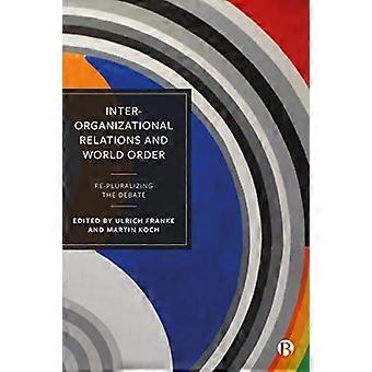 Inter Organizational Relations and World Order Re Pluralizing the Debate