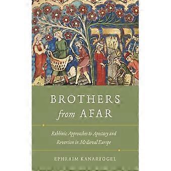 Brothers From Afar Rabbinic Approaches To Apostasy And Reversion In Medieval Eur - Ephraim Kanarfogel - Hardcover - English Book - History
