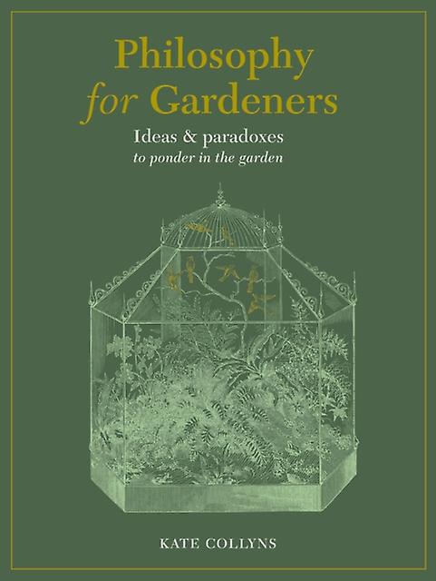 Philosophy For Gardeners by Kate Collyns Hardback Book