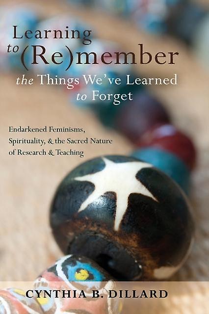 Learning To Remember The Things Weve Learned To Forget by Cynthia B. Dillard Paperback