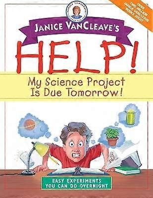 Janice VanCleave's Help! My Science Project is Due Tomorrow!