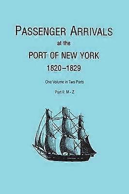 Passenger Arrivals at the Port of New York 18201829 from Customs Passenger Lists One Volume in Two Parts Part II MZ