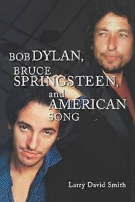Bob Dylan Bruce Springsteen and American Song