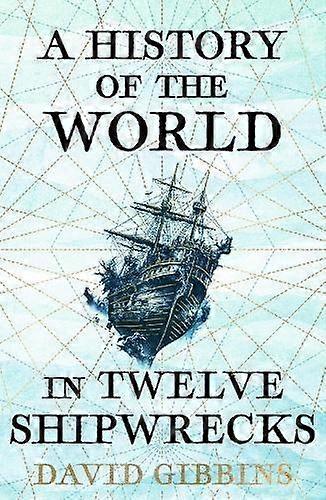 A History Of The World In Twelve Shipwrecks by David Gibbins Paperback