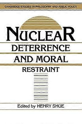 Nuclear Deterrence Moral Restraint Critical Choices for American Strategy Cambridge Studies in Philosophy and Public Policy