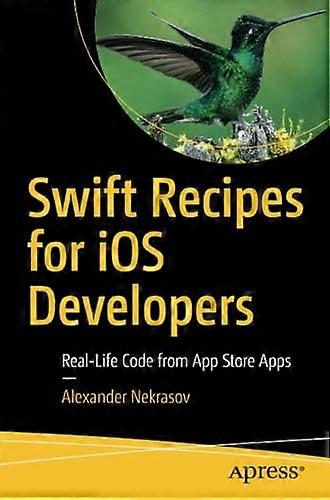 Swift Recipes for iOS Developers: Real-Life Code from App Store Apps