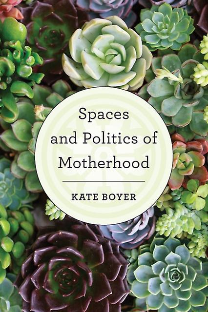 Spaces And Politics Of Motherhood by Kate Boyer Paperback Book