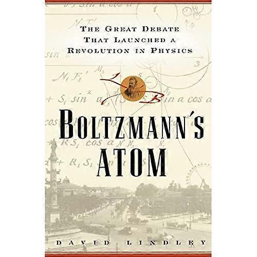 Boltzmanns Atom: The Great Debate That Launched a Revolution in Physics