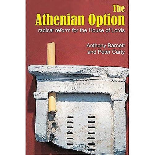 The Athenian Option: Radical Reform for the House of Lords (Sortition and Public Policy)