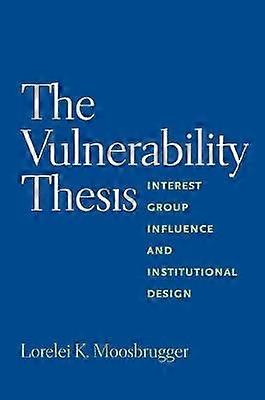 The Vulnerability Thesis - Interest Group Influence and Institutional Design