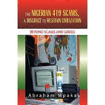The Nigerian 419 Scams a Disgrace to Western Civilization Beyond Scams and Greed