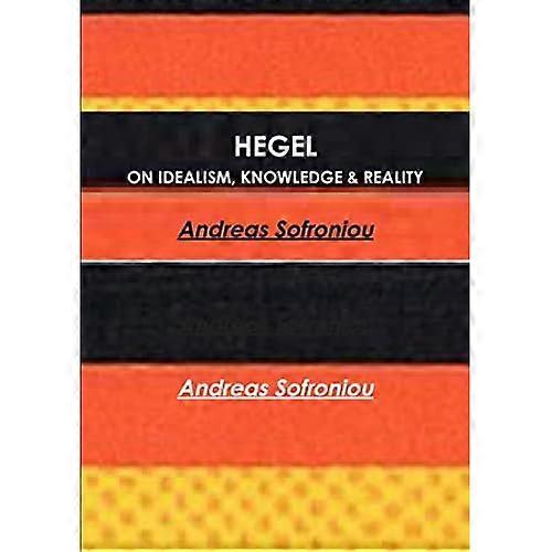 Hegel on Idealism, Knowledge & Reality