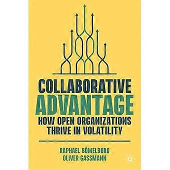 Collaborative Advantage How Open Organizations Thrive In Volatility - Raphael Bmelburg