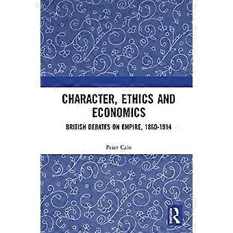 Character Ethics and Economics British Debates on Empire 1860 1914
