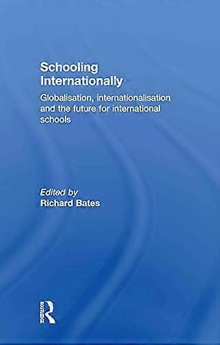 Schooling Internationally: Globalisation Internationalisation and the Future for International Schools