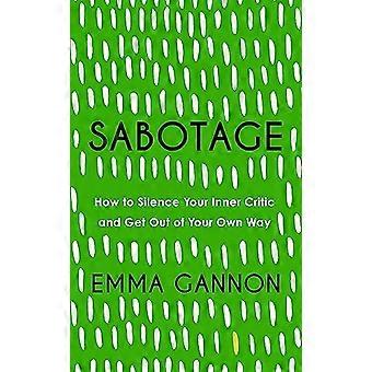 Sabotage How to Silence Your Inner Critic and Get Out of Your Own Way