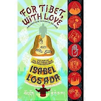 Pour le Tibet, avec l’amour : Guide du débutant pour changer le monde