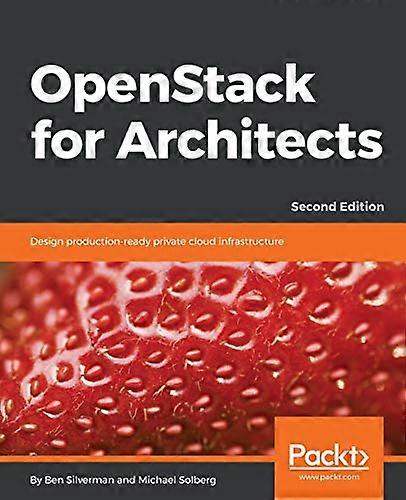 OpenStack for Architects: Design production-ready private cloud infrastructure, 2nd Edition
