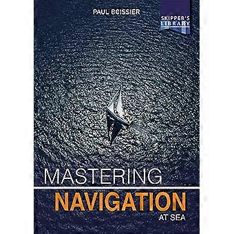 Beherrschung der Navigation auf See: Entmystifizierung der Navigation für den fahrenden Skipper (Skipper's Library)