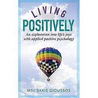 Positiv leben: Eine Erkundung der Freuden des Lebens mit angewandter positiver Psychologie
