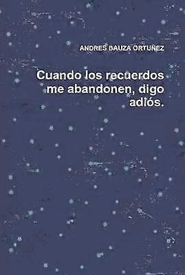 Cuando los recuerdos me abandonen digo adiós.