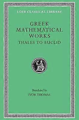 Greek Mathematical Works Volume I: Thales to Euclid