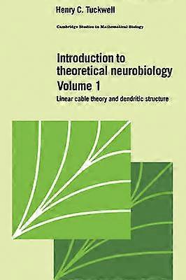 Intro Theoretical Neurobiology v1 Volume 1 Linear Cable Theory and Dendritic Structure Cambridge Studies in Mathematical Biology Series Number 8